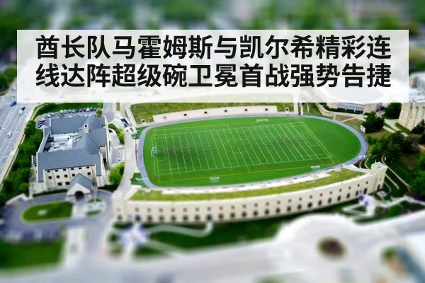 酋长队马霍姆斯与凯尔希精彩连线达阵超级碗卫冕首战强势告捷